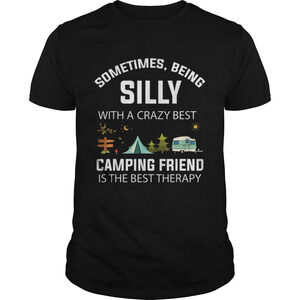 Sometimes Being Silly With A Crazy Best Camping Friend Shirt